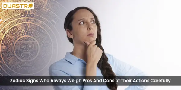 Zodiac Signs Who Always Weigh Pros And Cons of Their Actions Carefully